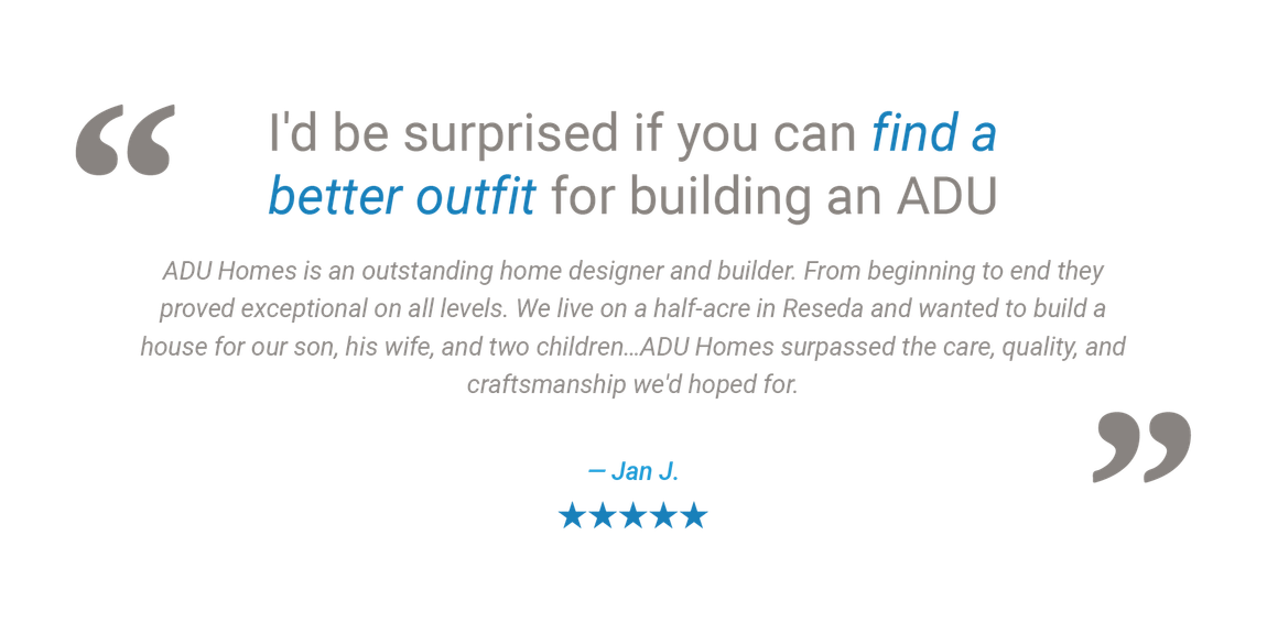An ADU Homes Inc. customer testimonial describing how we surpassed their expectations and proved exceptional on all levels of the accessory dwelling process from design to construction.
