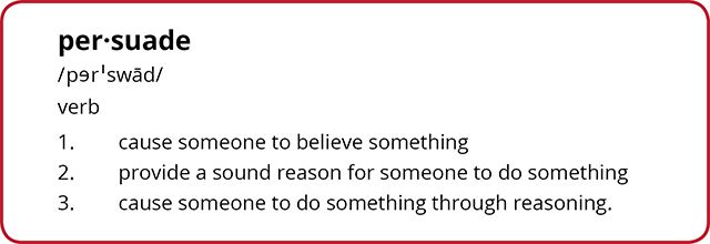 A definition of per suade cause someone to believe something provide a sound reason for someone to do something