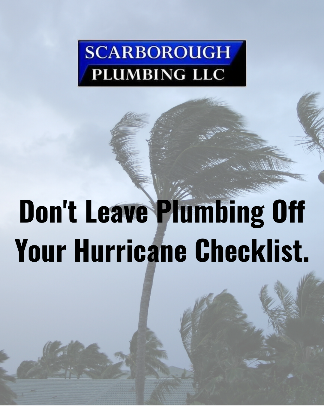 Scarborough Plumbing LLC hurricane safety ad with palm trees and the text, “Don’t Leave Plumbing Off Your Hurricane Checklist.”