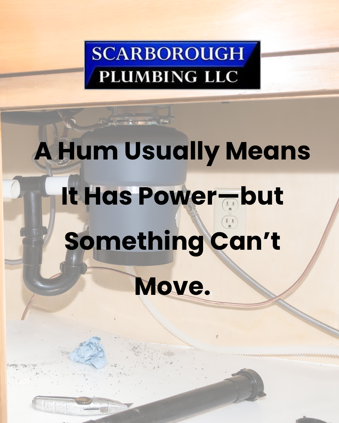 Plumbing ad showing pipes with text: “A hum usually means it has power—but something can’t move.”