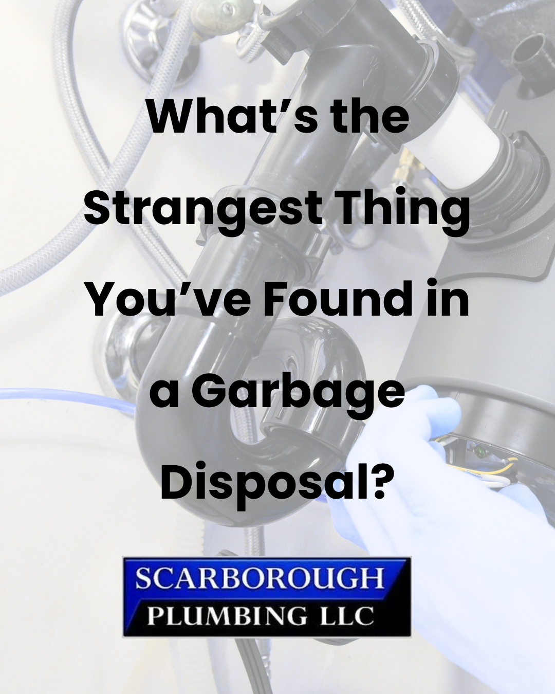 Promotional graphic asking, “What’s the strangest thing you’ve found in a garbage disposal?” with Scarborough Plumbing LLC logo