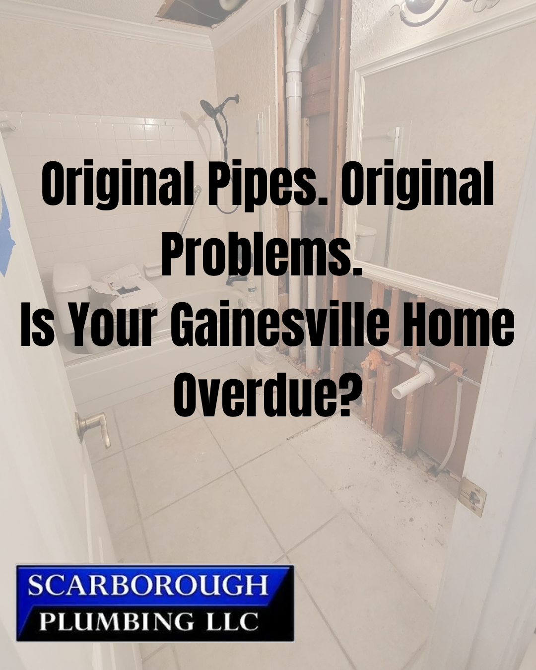 Bathroom with exposed pipes and ad text: “Original Pipes. Original Problems. Is Your Gainesville Home Overdue?”