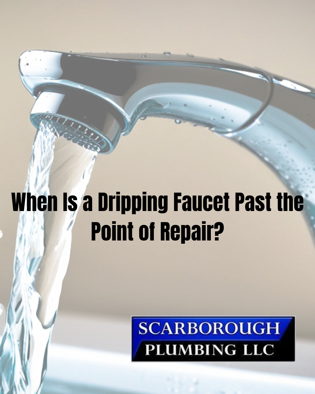 Dripping chrome faucet with text: “When Is a Dripping Faucet Past the Point of Repair?” Scarborough Plumbing LLC