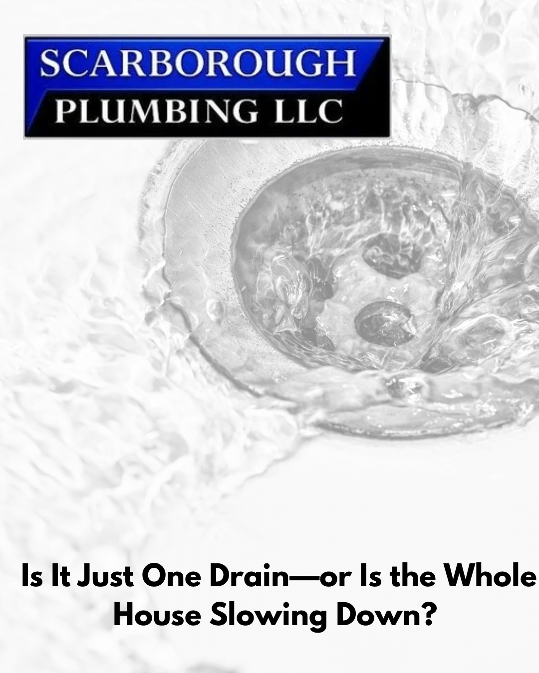 Scarborough Plumbing LLC ad with a drain and the text, “Is It Just One Drain—or Is the Whole House Slowing Down?”