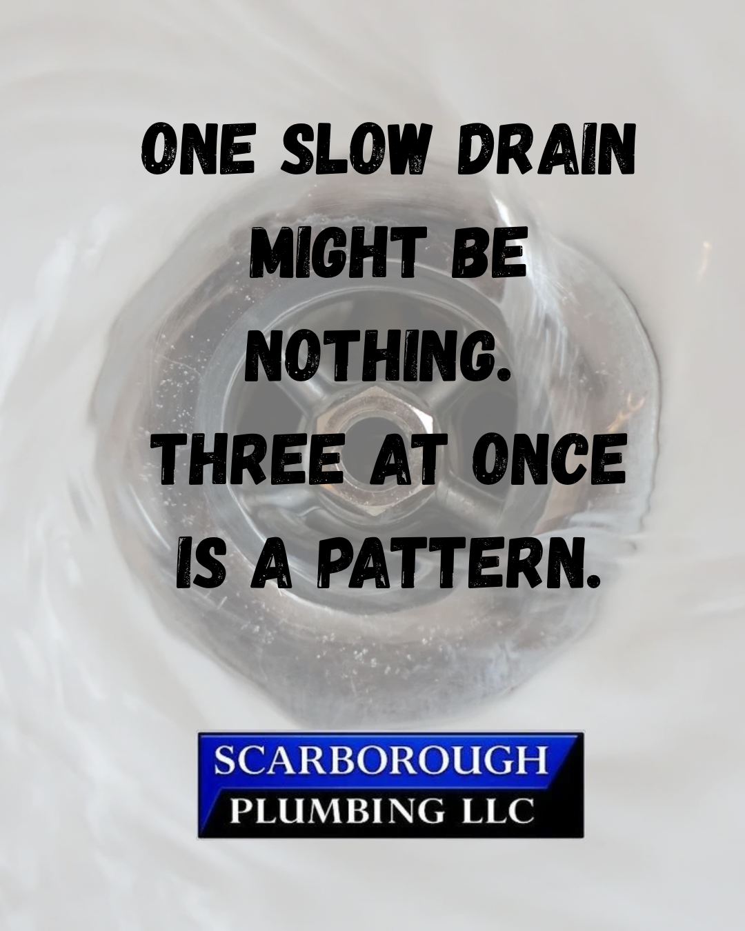 Black-and-white plumbing ad: “One slow drain might be nothing. Three at once is a pattern.”