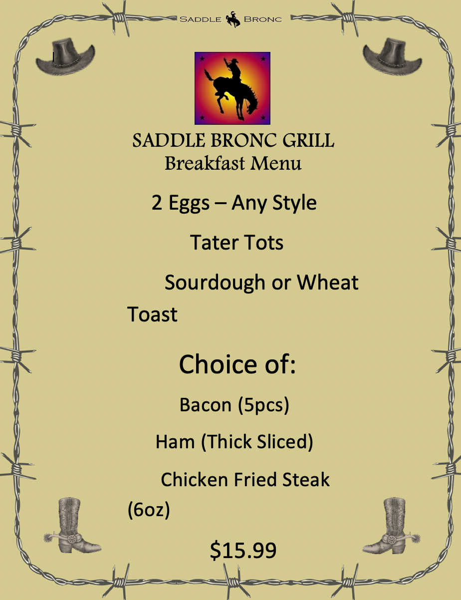 Breakfast menu from Saddle Bronc Grill: 2 eggs, tater tots, toast, and choice of bacon, ham, or chicken fried steak. $15.99.