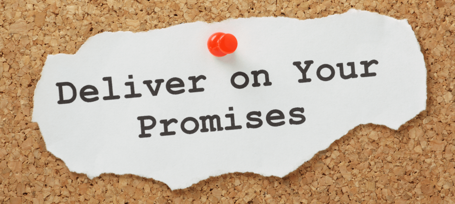 Deliver on your promises printed on paper, pinned to board