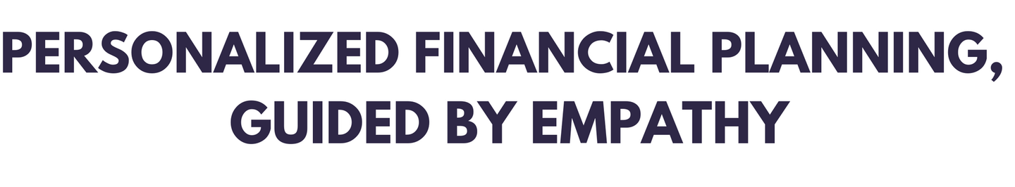 Text that reads: PERSONALIZED FINANCIAL PLANNING, GUIDED BY EMPATHY.