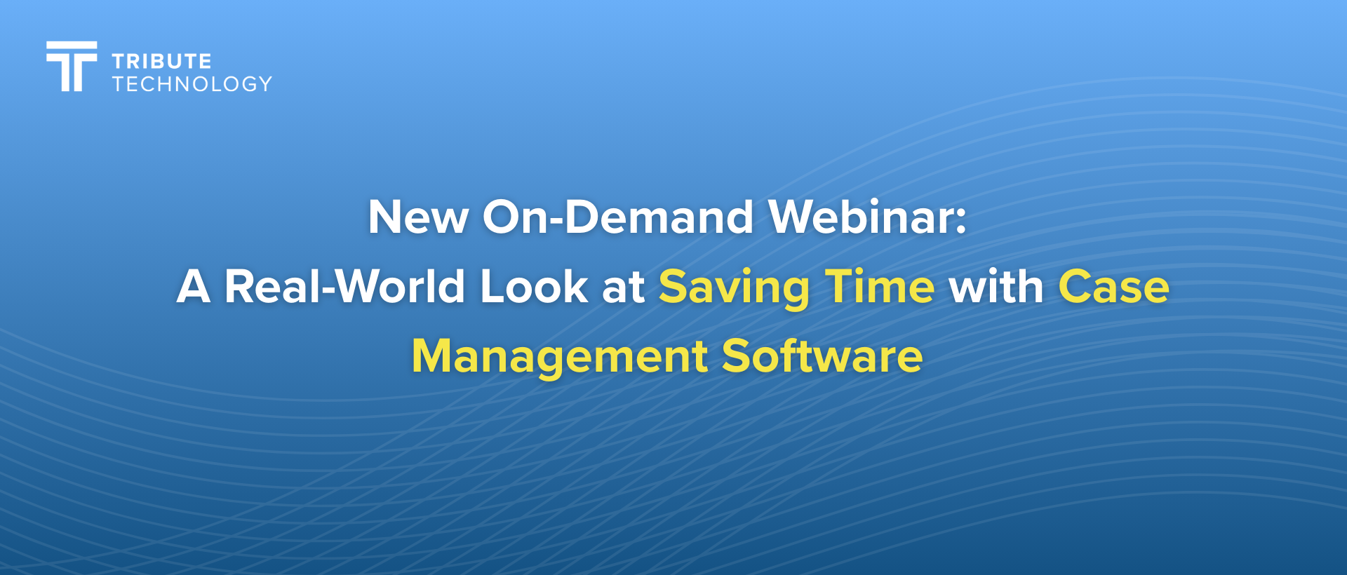 New On-Demand Webinar: A Real-World Look at Saving Time with Case Management Software