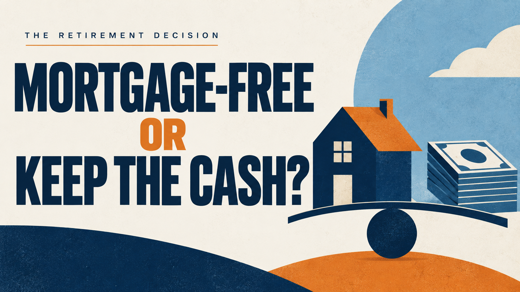 Mortgage-free or keep the cash? Editorial graphic weighing a house against cash for a retirement decision