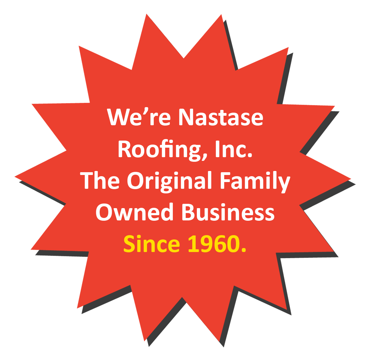 A red starburst shape with the text: We're Nastase Roofing, Inc. The Original Family Owned Business Since 1960. A red starburst shape with the text: We're Nastase Roofing, Inc. The Original Family Owned Business Since 1960.