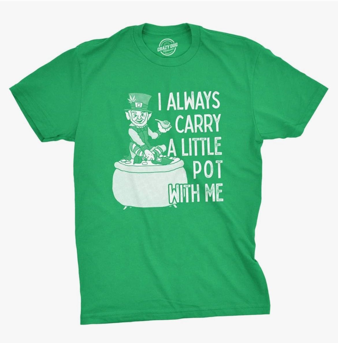 A green shirt that says i always carry a little pot with me