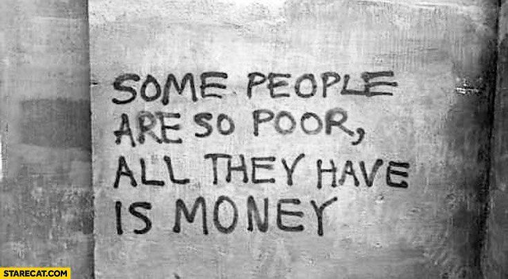 Graffiti on a concrete wall reads, “Some people are so poor, all they have is money.”