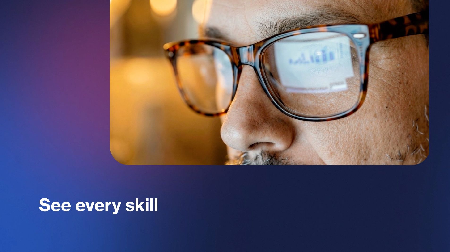 Close-up of eyeglasses reflecting a screen, with the text “See every skill” on a blue background Close-up of eyeglasses reflecting a screen, with the text “See every skill” on a blue background