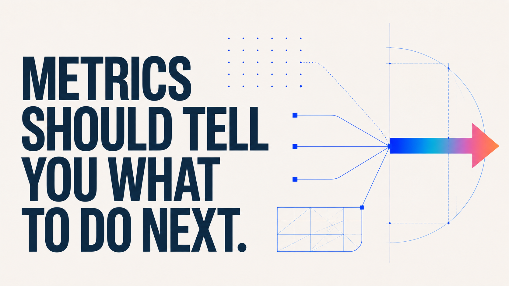 Text graphic reading “METRICS SHOULD TELL YOU WHAT TO DO NEXT.” with a blue-to-red arrow icon.
