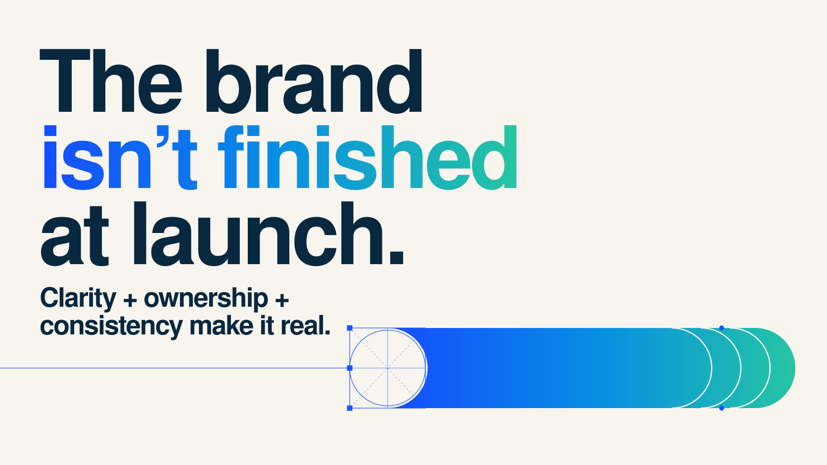 Brand message on white background: “The brand isn’t finished at launch.” with blue-green gradient bar. Brand message on white background: “The brand isn’t finished at launch.” with blue-green gradient bar.