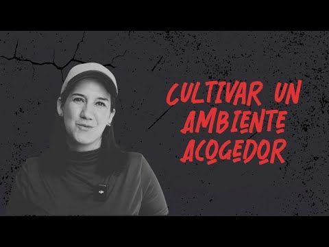 Sesión 2: Cultivar un Ambiente Acogedor
