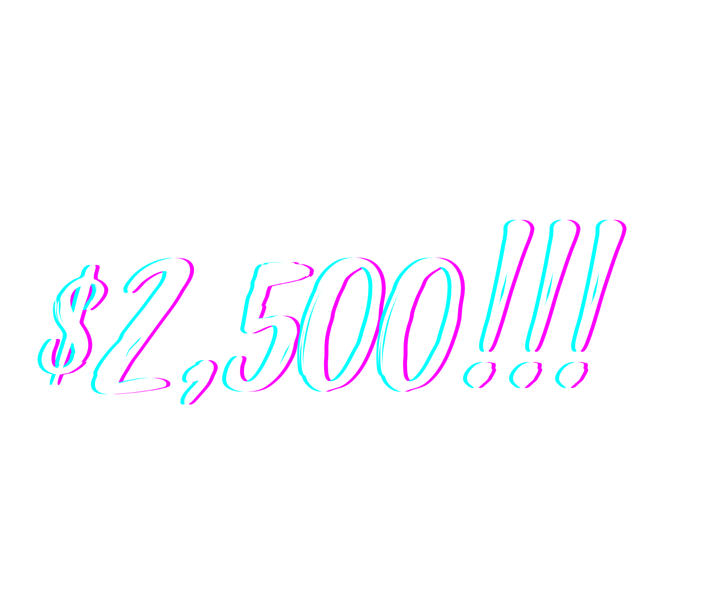 $2,500!!! in pink and cyan stylized text on a white background