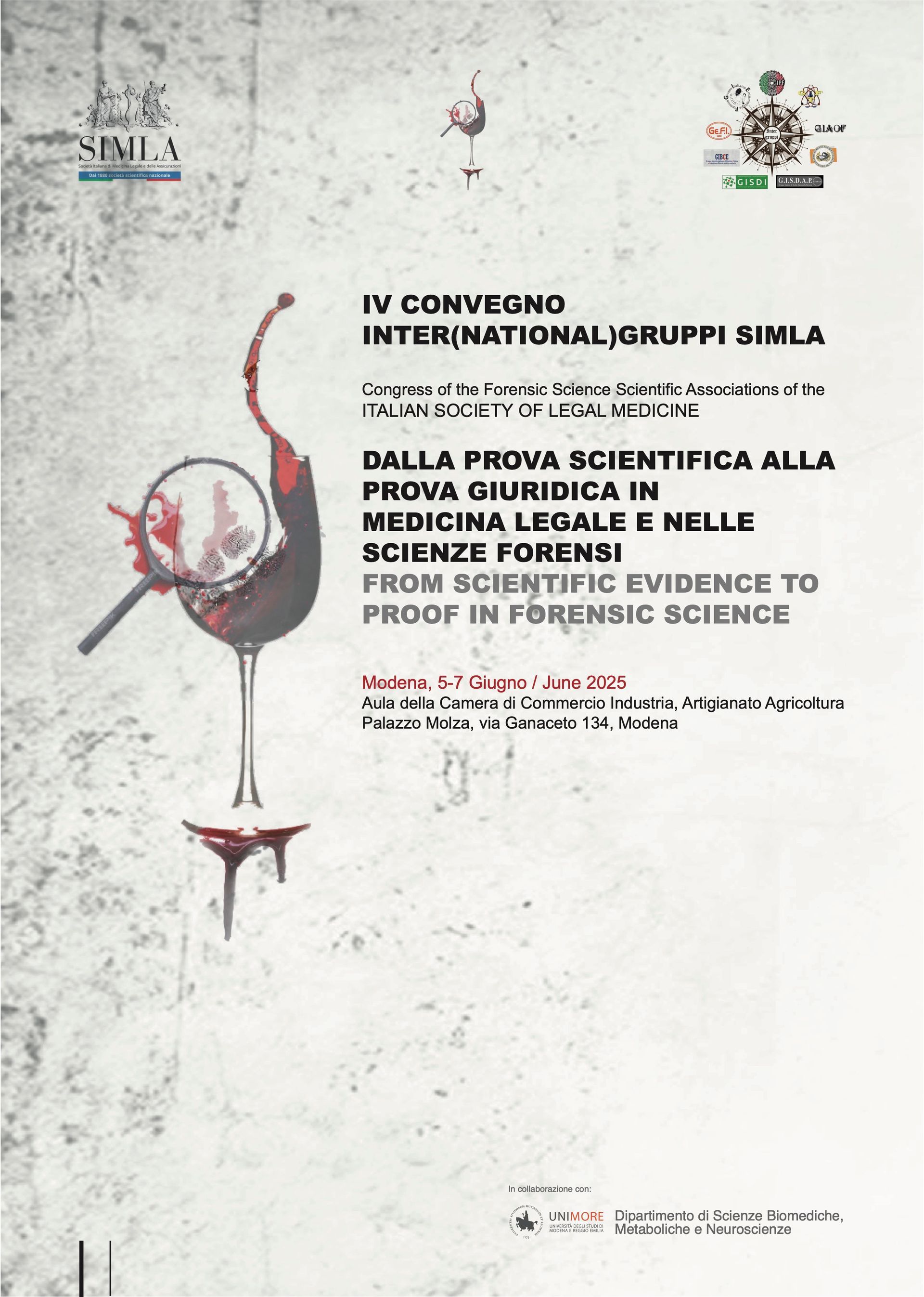 Modena 5–7 giugno 2025 IV CONVEGNO INTER(NATIONAL) GRUPPI SIMLA
DALLA PROVA SCIENTIFICA ALLA
PROVA GIURIDICA IN MEDICINA LEGALE E NELLE SCIENZE FORENSI
FROM SCIENTIFIC EVIDENCE TO PROOF IN FORENSIC SCIENCE