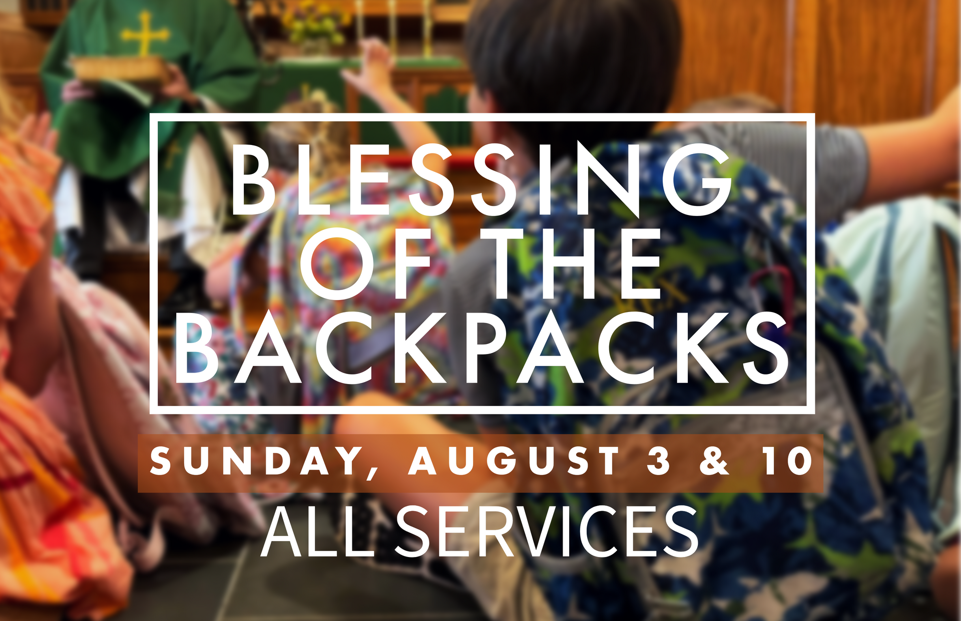 A poster for blessing of the backpacks sunday august 4 and 11