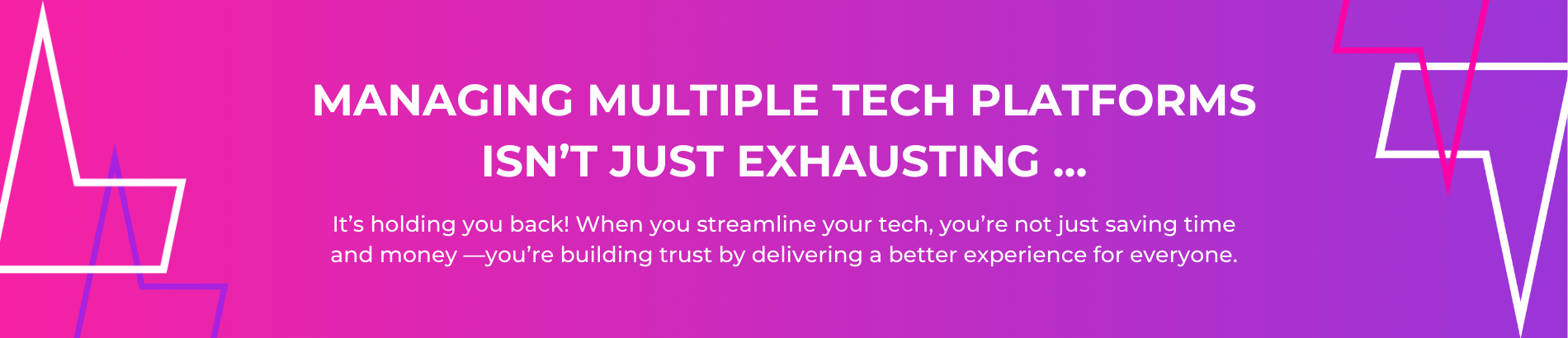 A purple and pink banner with white text stating that managing multiple tech platforms is exhausting and costly.