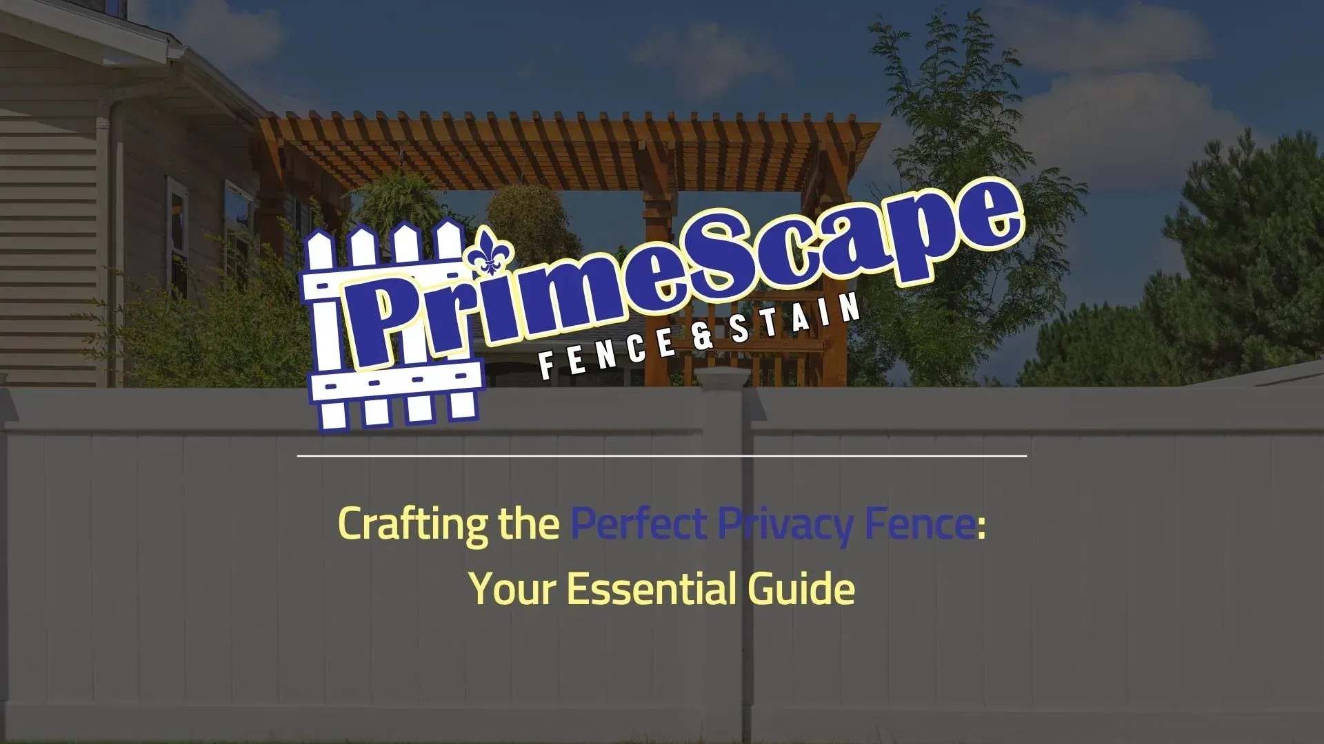 PrimeScape Fence Stain banner with backyard fence and text: “Crafting the Perfect Privacy Fence: Your Essential Guide”