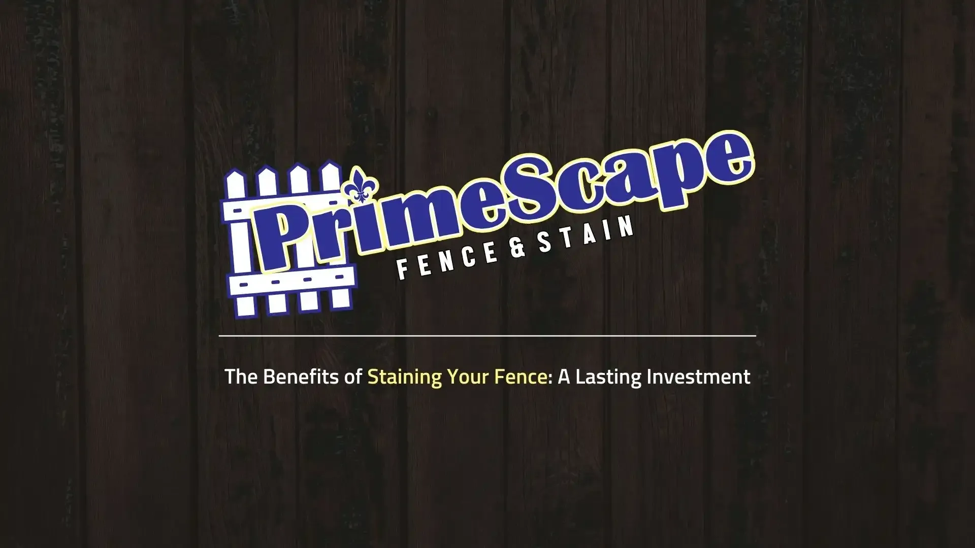 PrimeScape Fence & Stain logo on dark wood background with the tagline “The Best in Starting Your Fence & Lattice Investment”