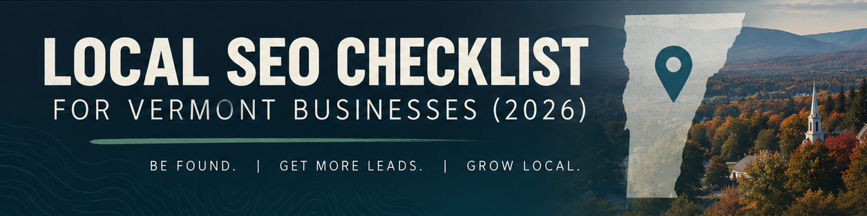 Local SEO Checklist for Vermont Businesses 2026 banner featuring a Vermont map with a location pin, fall mountain scenery, and the message “Be found. Get more leads. Grow local.”