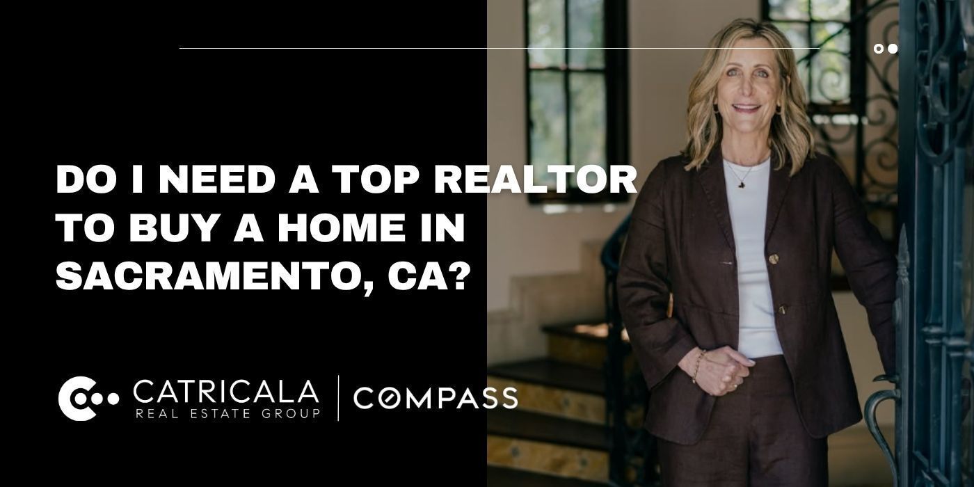 “Do I Need a Top Realtor to Buy a Home in Sacramento, CA?” Blog by Catricala Real Estate Group