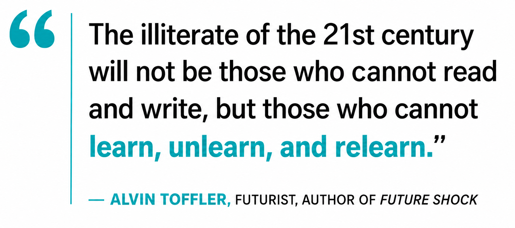 Quote graphic with teal quotation marks and text: “learn, unlearn, and relearn.”