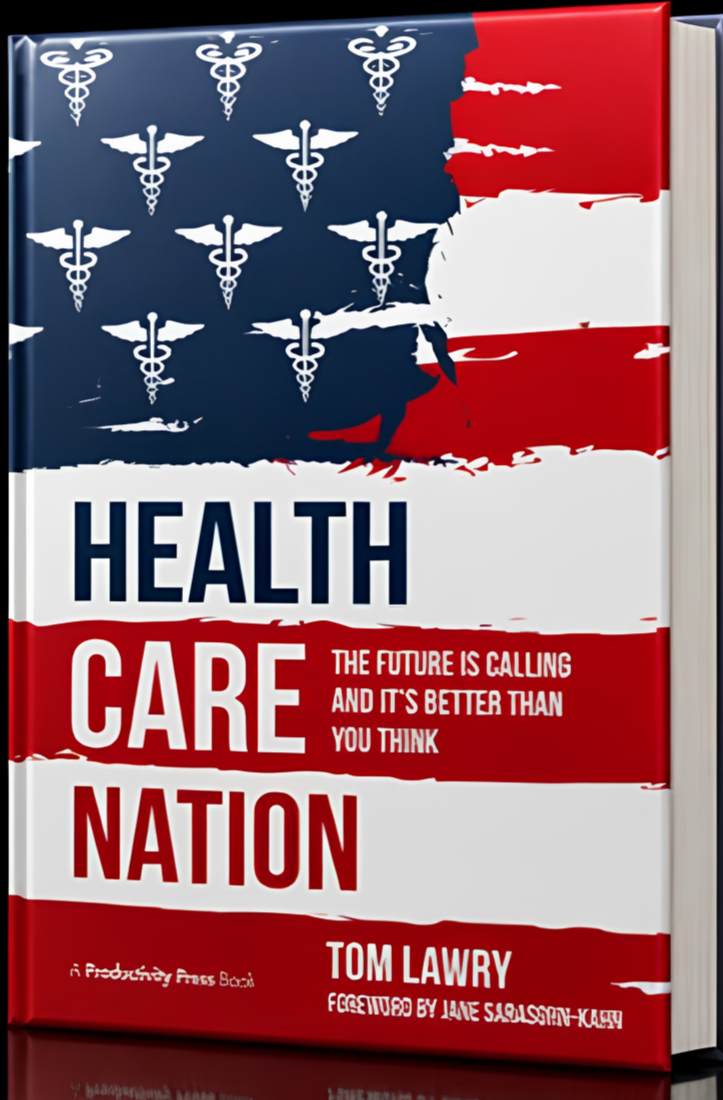 Health Care Nation: The Future Is Calling and It's Better Than You Think
by Tom Lawry