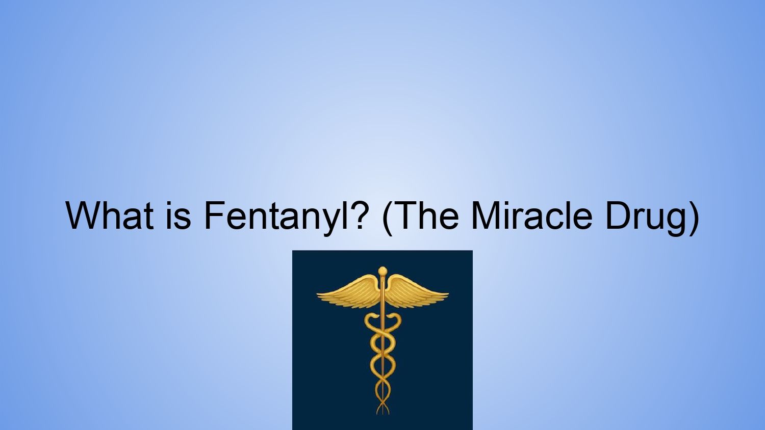 Text reading “What is Fentanyl? (The Miracle Drug)” above a medical caduceus icon on a blue background
