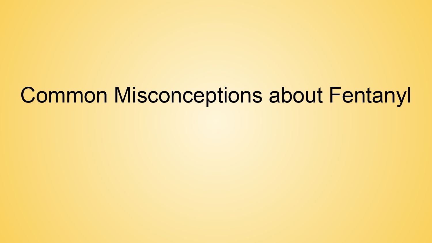 Text on a yellow gradient background reads “Common Misconceptions about Fentanyl”