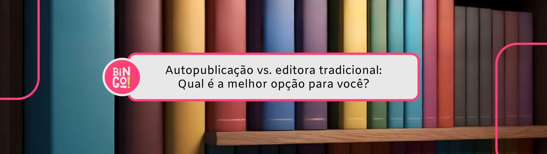 autopublicacao-vs-editora-tradicional-qual-e-a-melhor-opcao-para-voce