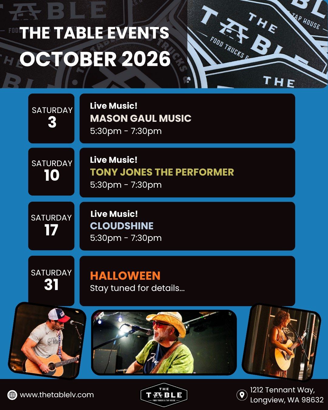 The Table Events October 2026 schedule: Saturday Oct 3, Mason Gaul Music, 5:30–7:30pm; Saturday Oct 10, Tony Jones The Performer, 5:30–7:30pm; Saturday Oct 17, Cloudshine, 5:30–7:30pm; Saturday Oct 31, Halloween, stay tuned for details. 1212 Tennant Way, Longview, WA 98632.