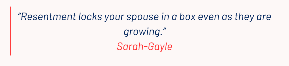 “Resentment locks your spouse in a box even as they are growing.”