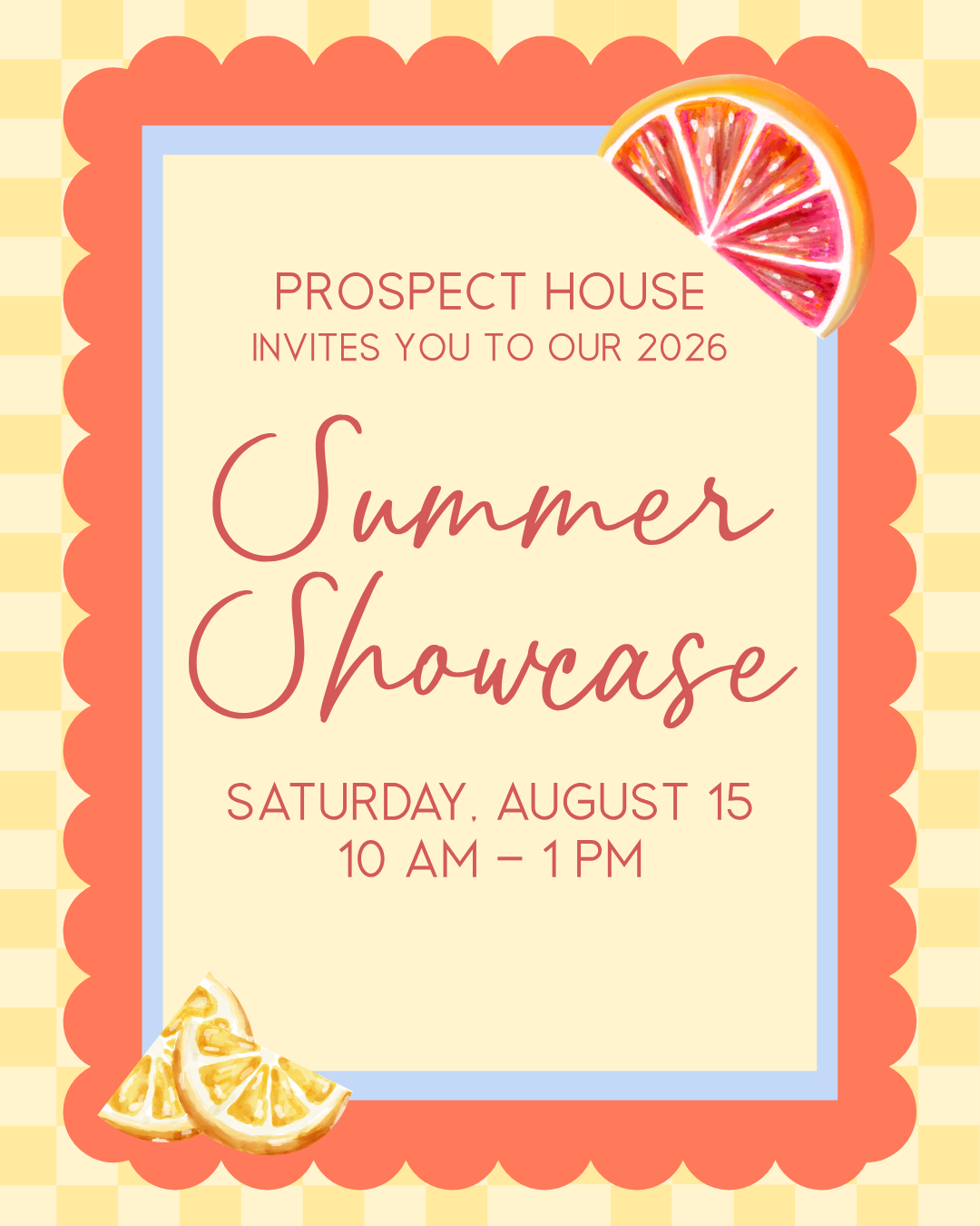 Prospect House 2026 Summer Showcase flyer, coral border, citrus accents, August 15, 10 AM–1 PM