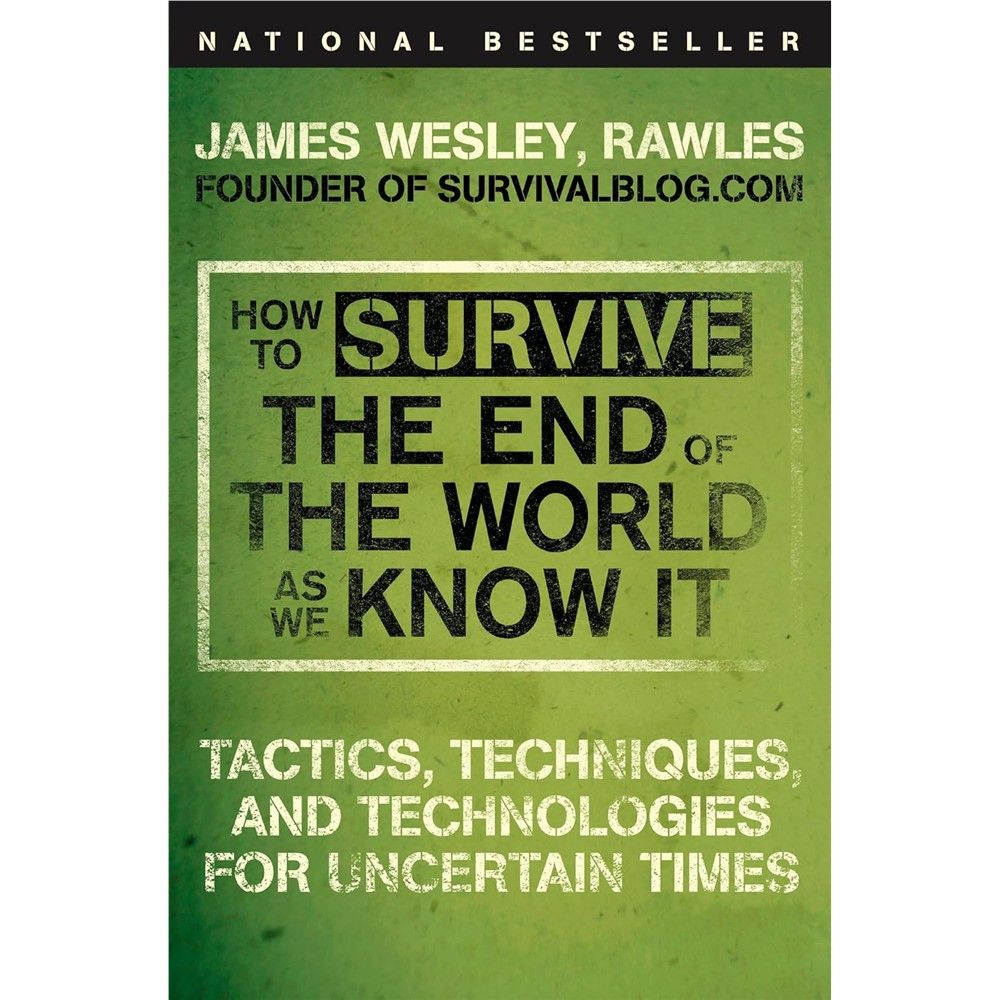 How to Survive the End of the World as We Know It: Tactics, Techniques, and Technologies for Uncertain Times