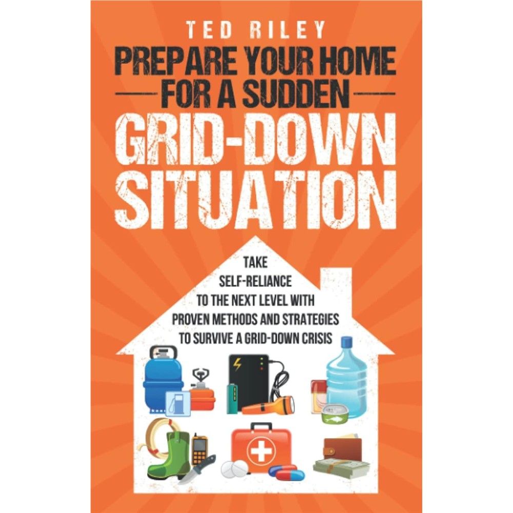 Prepare Your Home for a Sudden Grid-Down Situation: Take Self-Reliance to the Next Level with Proven Methods and Strategies to Survive a Grid-Down ... the Modern Family to Prepare for Any Crisis)