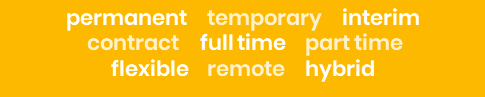 Text on a yellow background: permanent, temporary, interim, contract, full time, part time, flexible, remote, hybrid.