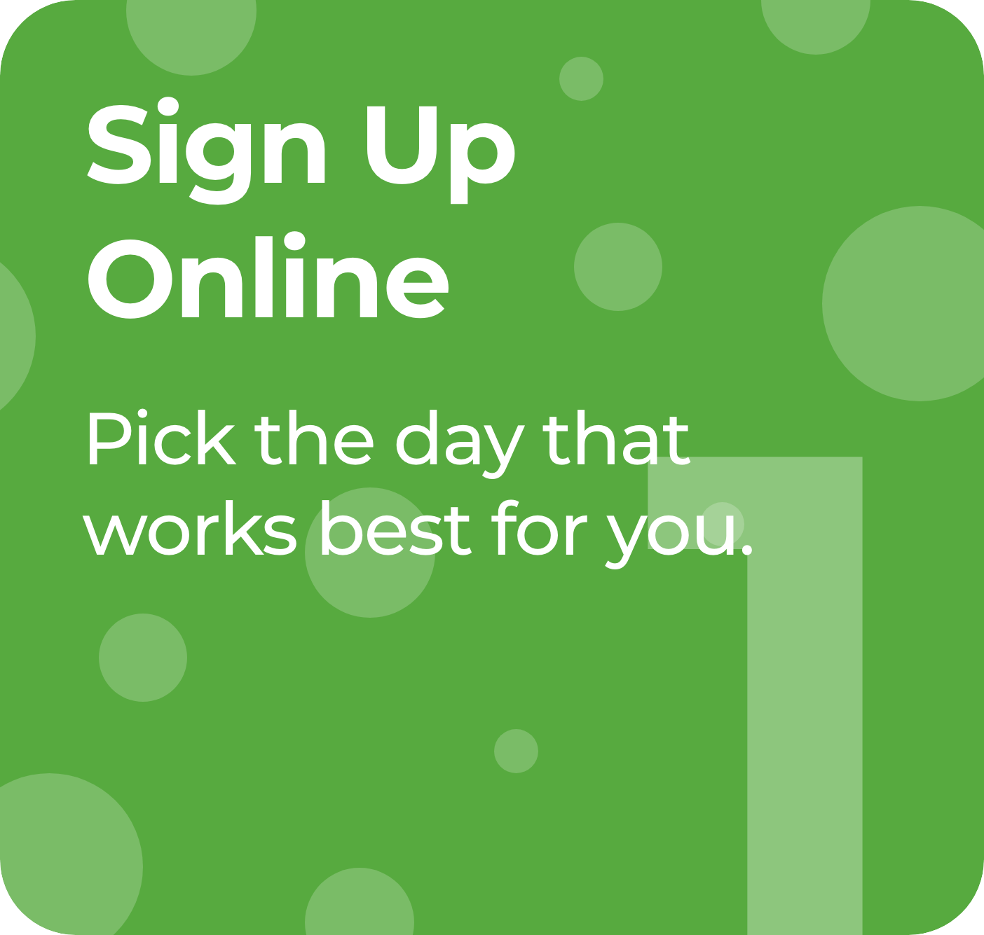 Sign up online; green background with white text and circles; choose a convenient day.