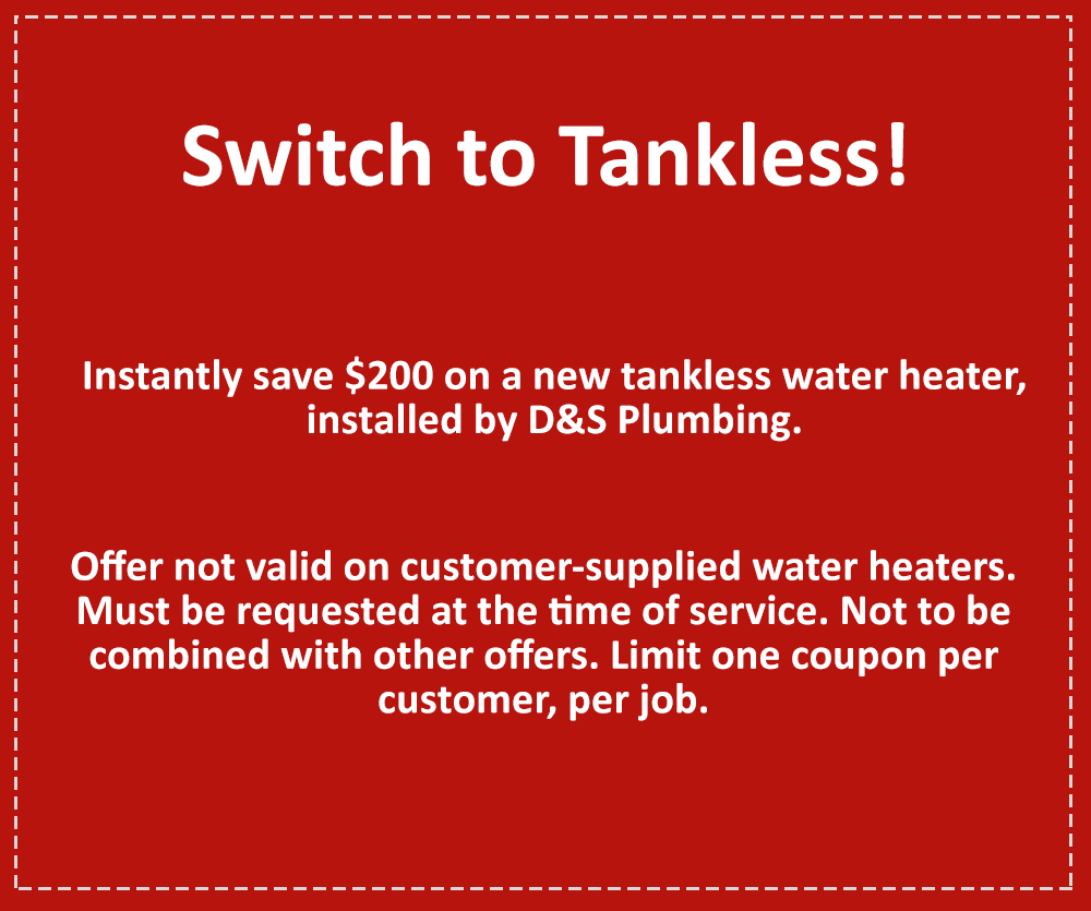 Red coupon: Save $200 on a new tankless water heater installed by D&S Plumbing. Offer details provided.