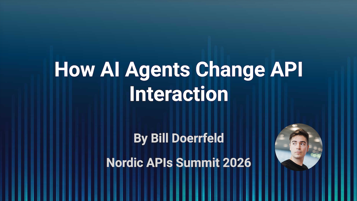 How AI Agents Change API Interaction opening slide doerrfeld bill 2026 nordic apis