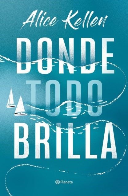 Portada del libro en color turquesa con veleros, titulado “Donde todo brilla” de Alice Kellen