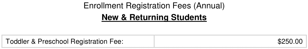 Enrollment registration fees for new and returning students: $250 for toddlers & preschool.