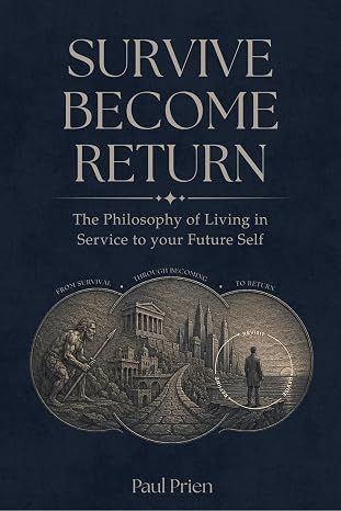 SURVIVE BECOME RETURN: The Philosophy of Living in Service to your Future Self