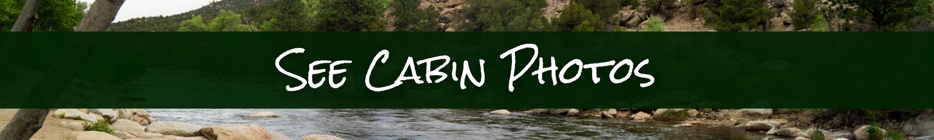 “See Cabin Photos” text on a dark green banner over a rustic wood-and-forest background