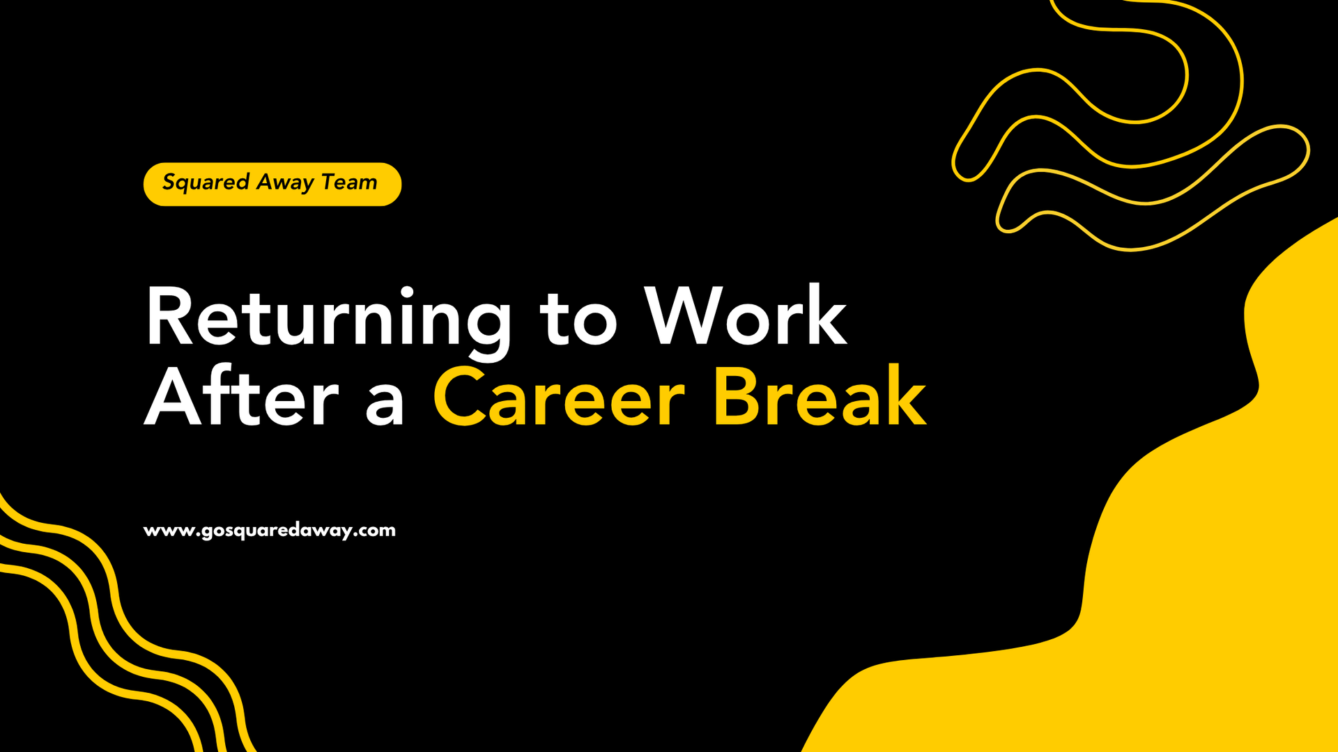 Black and yellow title slide reading “Returning to Work After a Career Break” with abstract line art