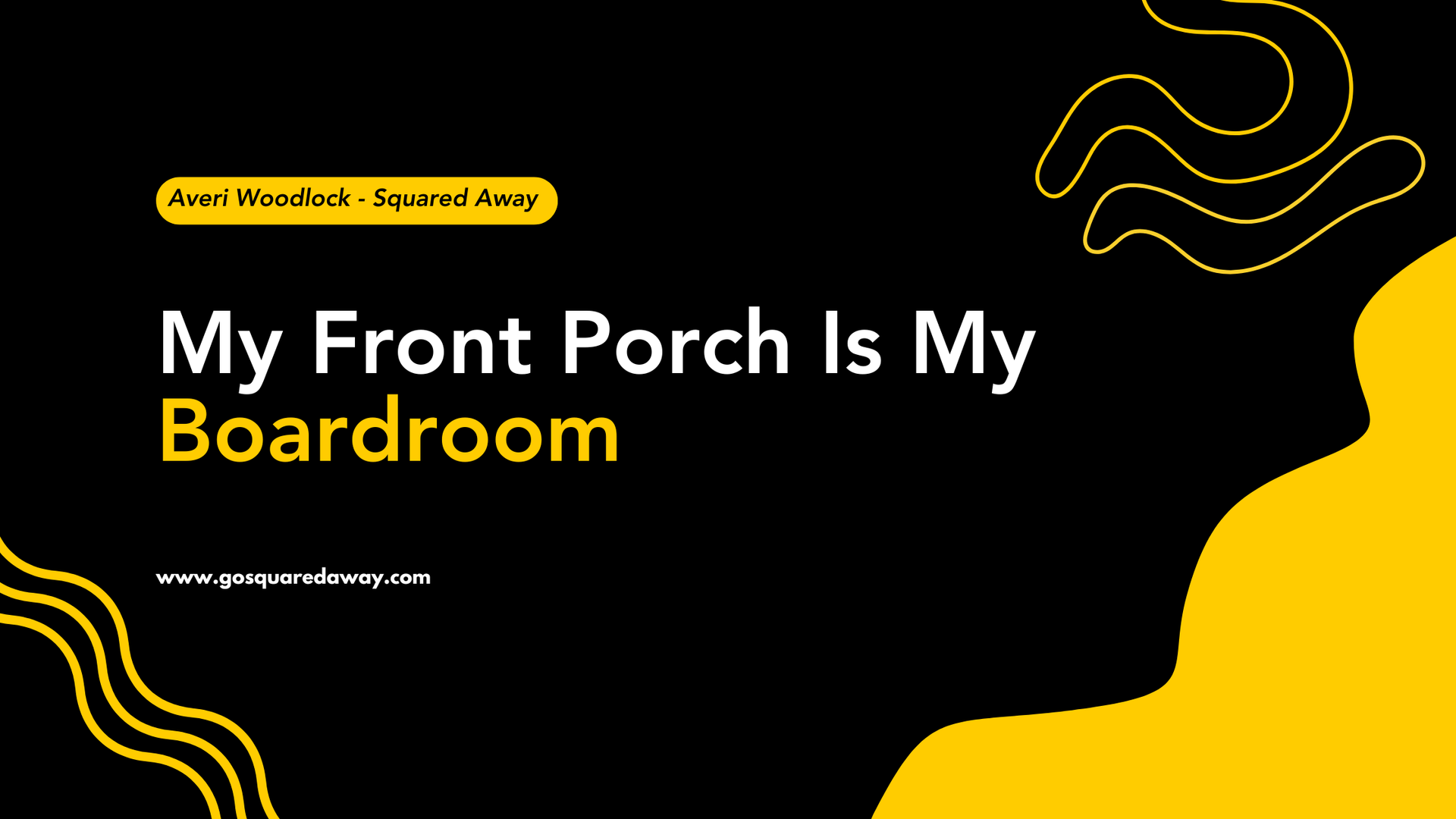 Black title slide reading “My Front Porch Is My Boardroom” with yellow abstract accents on a black background