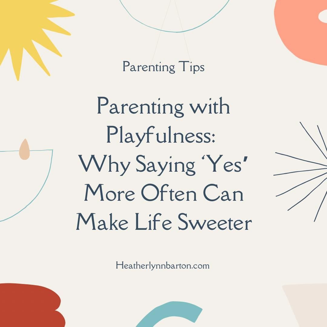 Blog Post Parenting Tips Parenting with Playfulness Parents of young Children, preteens, teenagers